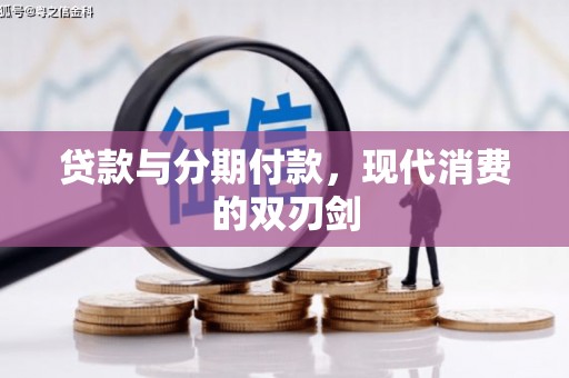 新津贷款与分期付款，现代消费的双刃剑