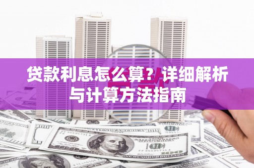 新津贷款利息怎么算？详细解析与计算方法指南