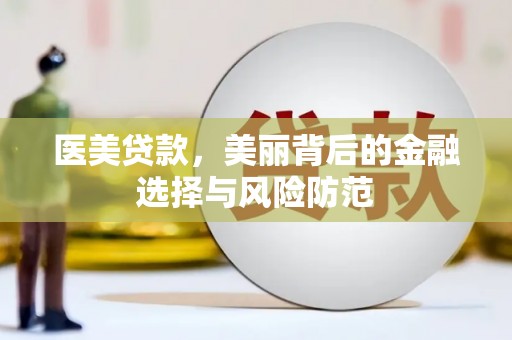 新津医美贷款，美丽背后的金融选择与风险防范