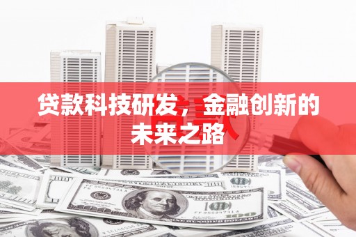 新津贷款科技研发，金融创新的未来之路