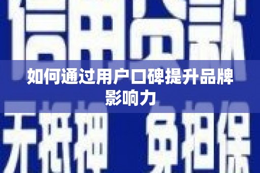 新津如何通过用户口碑提升品牌影响力