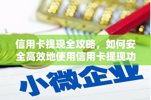 新津信用卡提现全攻略，如何安全高效地使用信用卡提现功能