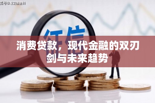 新津消费贷款，现代金融的双刃剑与未来趋势