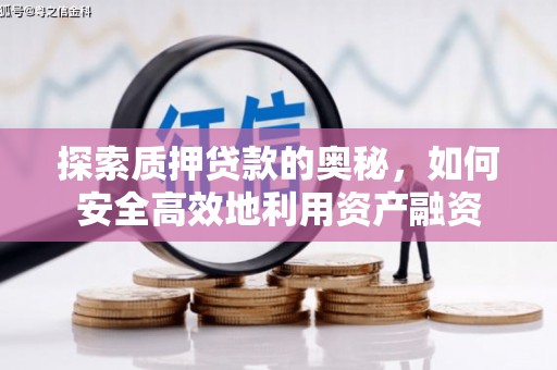 新津探索质押贷款的奥秘，如何安全高效地利用资产融资