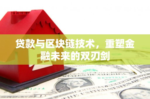 新津贷款与区块链技术，重塑金融未来的双刃剑