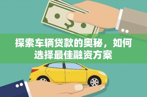新津探索车辆贷款的奥秘，如何选择最佳融资方案