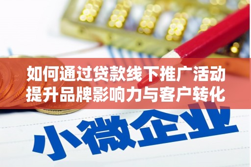 新津如何通过贷款线下推广活动提升品牌影响力与客户转化率