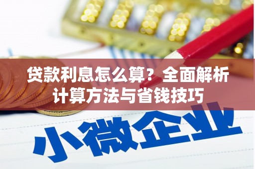 新津贷款利息怎么算？全面解析计算方法与省钱技巧