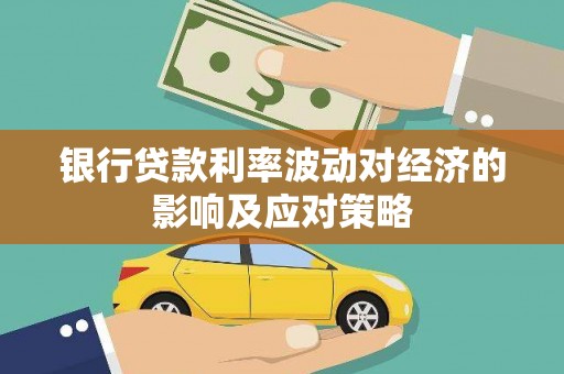 新津银行贷款利率波动对经济的影响及应对策略