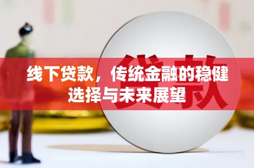 新津线下贷款，传统金融的稳健选择与未来展望