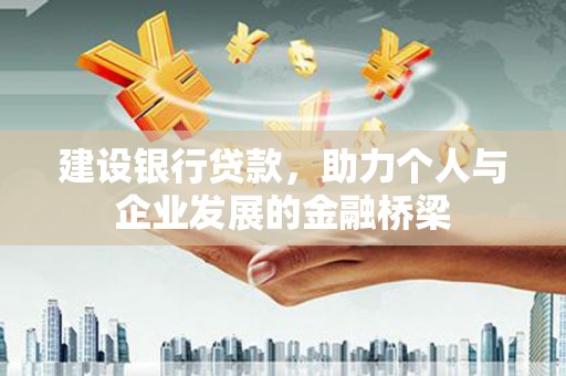 新津建设银行贷款，助力个人与企业发展的金融桥梁