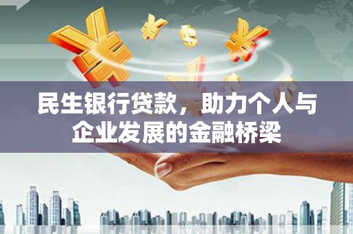 新津民生银行贷款，助力个人与企业发展的金融桥梁