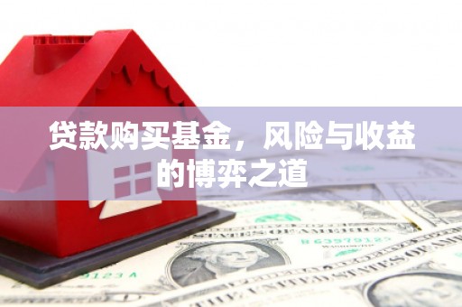 新津贷款购买基金，风险与收益的博弈之道