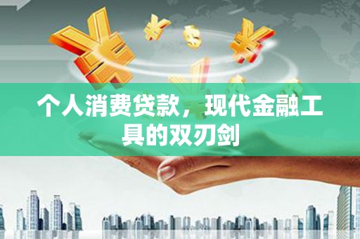 新津个人消费贷款，现代金融工具的双刃剑