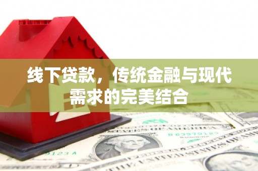 新津线下贷款，传统金融与现代需求的完美结合