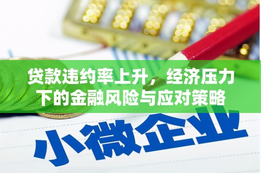 新津贷款违约率上升，经济压力下的金融风险与应对策略