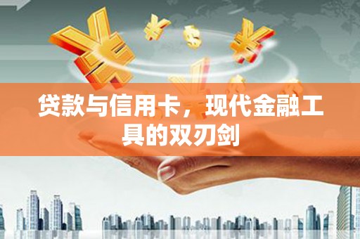 新津贷款与信用卡，现代金融工具的双刃剑