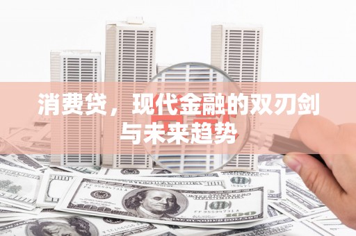 新津消费贷，现代金融的双刃剑与未来趋势