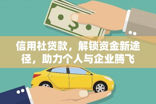 新津信用社贷款，解锁资金新途径，助力个人与企业腾飞