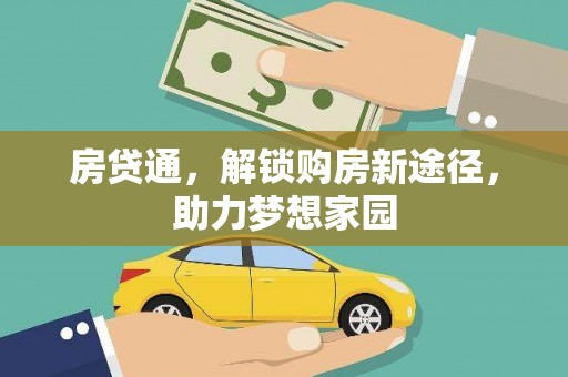 新津房贷通，解锁购房新途径，助力梦想家园