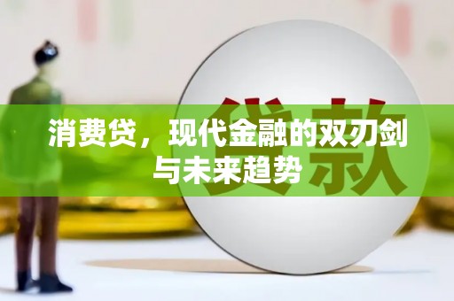 新津消费贷，现代金融的双刃剑与未来趋势