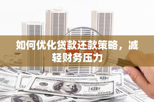 新津如何优化贷款还款策略，减轻财务压力