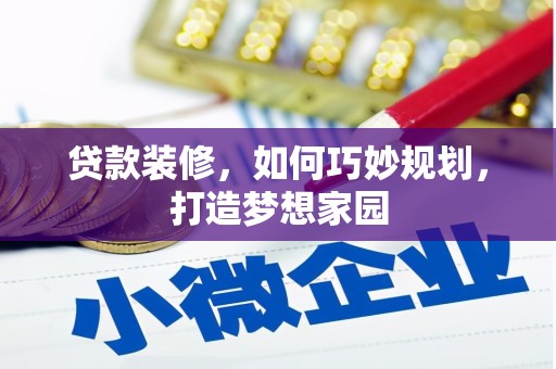 新津贷款装修，如何巧妙规划，打造梦想家园