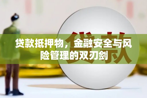 新津贷款抵押物，金融安全与风险管理的双刃剑