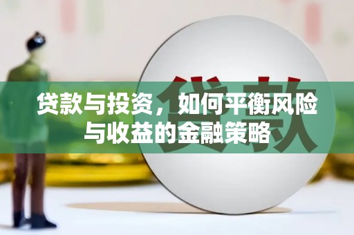新津贷款与投资，如何平衡风险与收益的金融策略