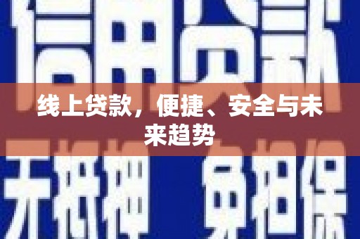 新津线上贷款，便捷、安全与未来趋势