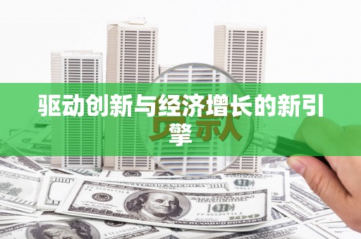 新津驱动创新与经济增长的新引擎