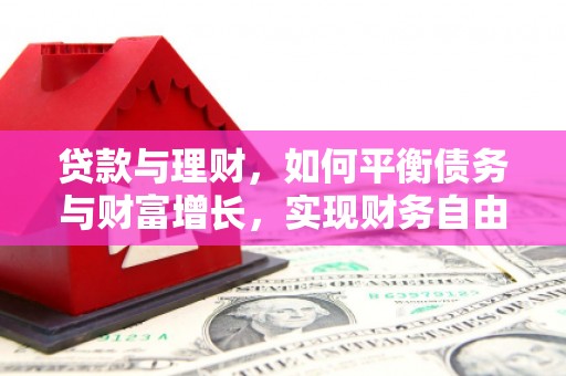 新津贷款与理财，如何平衡债务与财富增长，实现财务自由