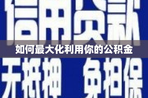 新津如何最大化利用你的公积金