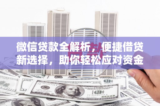 新津微信贷款全解析，便捷借贷新选择，助你轻松应对资金需求